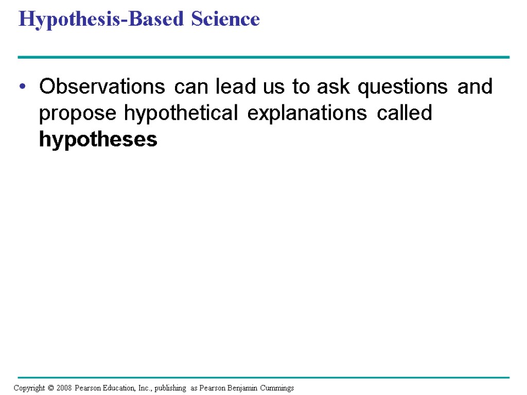 Hypothesis-Based Science Observations can lead us to ask questions and propose hypothetical explanations called